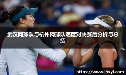 武汉网球队与杭州网球队速度对决赛后分析与总结